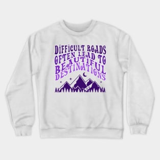 Difficult Roads Often Lead To Beautiful Destinations Crewneck Sweatshirt